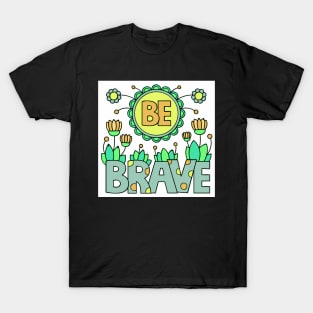 be brave T-Shirt